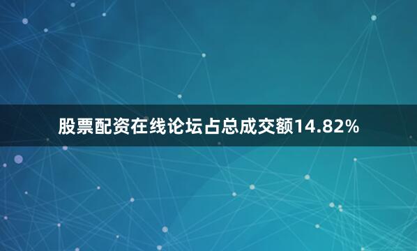 股票配资在线论坛占总成交额14.82%