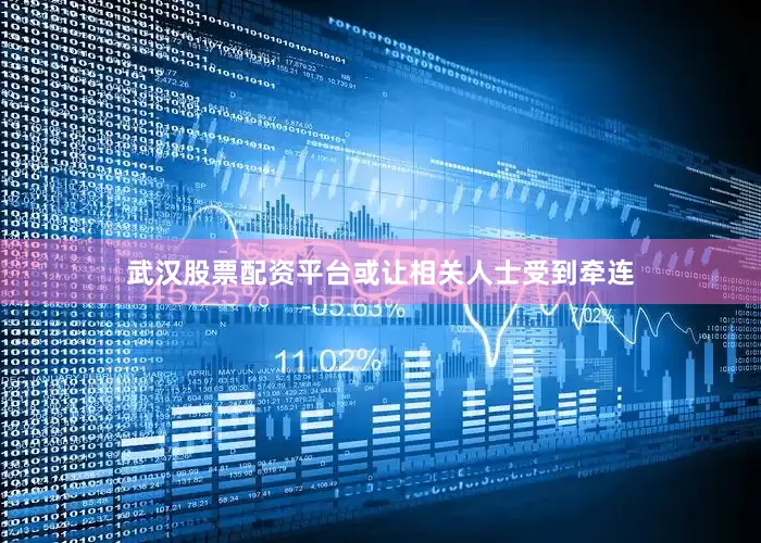 武汉股票配资平台或让相关人士受到牵连
