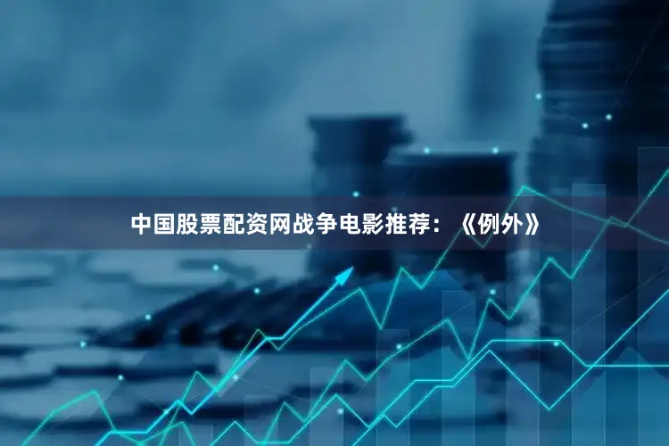 中国股票配资网战争电影推荐：《例外》